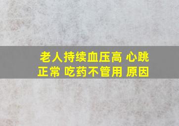 老人持续血压高 心跳正常 吃药不管用 原因